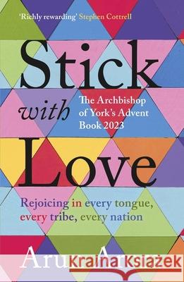 Stick with Love: Rejoicing in  Every Tongue, Every Tribe, Every Nation: The Archbishop of York's Advent Book 2023: Foreword by Stephen Cottrell The Rt Revd Arun Arora 9780281089857 SPCK Publishing - książka