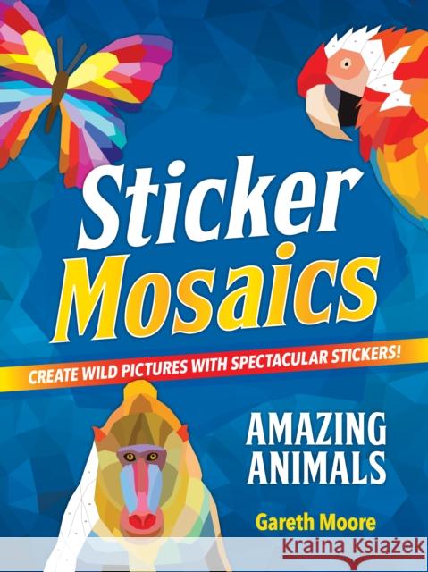 Sticker Mosaics: Amazing Animals: Create Wild Pictures with 2,000 Stickers! Gareth Moore 9781250289070 Castle Point Books - książka