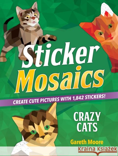 Sticker Mosaics: Crazy Cats: Create Cute Pictures with 1,842 Stickers! Moore, Gareth 9781250228734 Castle Point Books - książka