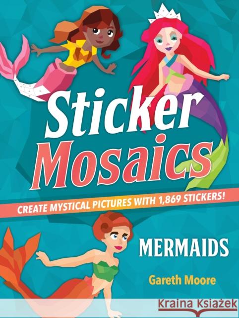Sticker Mosaics: Mermaids: Create Mystical Pictures with 1,869 Stickers! Moore, Gareth 9781250228604 Castle Point Books - książka
