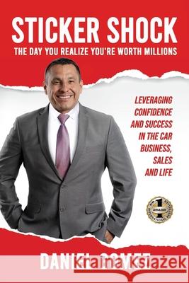 Sticker Shock: The Day You Realize Your Worth Millions - Leveraging Confidence and Success in the Car Business, Sales and Life Gomez, Daniel 9781952884894 Beyond Publishing - książka