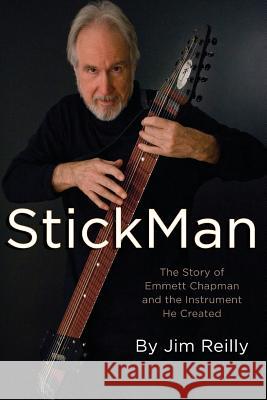 StickMan: The Story of Emmett Chapman and the Instrument He Created Reilly, Jim 9780991872916 Two Handed Press - książka