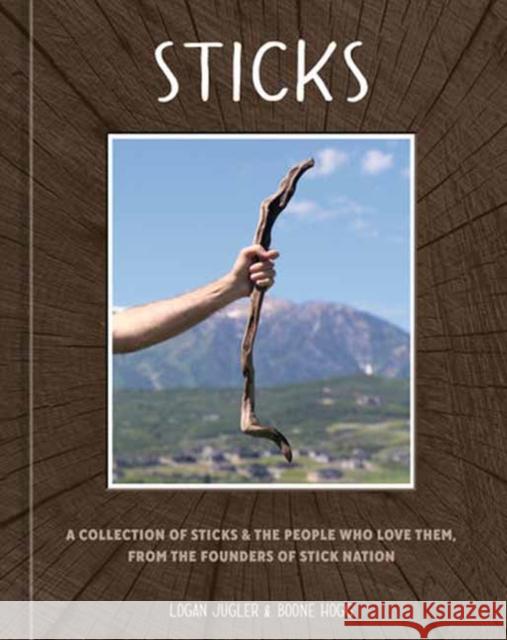 Sticks: A Collection of Sticks & the People Who Love Them, from the Founders of Stick Nation Boone Hogg 9780593837528 Ten Speed Press - książka