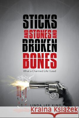 Sticks and Stones and Broken Bones: What a Charmed Life I Lead Linda Lee King 9781458216168 Abbott Press - książka