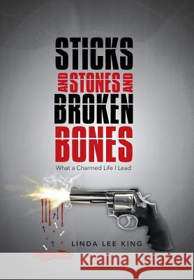 Sticks and Stones and Broken Bones: What a Charmed Life I Lead Linda Lee King 9781458216182 Abbott Press - książka