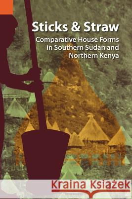 Sticks and Straw: Comparative House Forms in Southern Sudan and Northern Kenya Arensen, Jonathan E. 9780883121641 Sil International, Global Publishing - książka