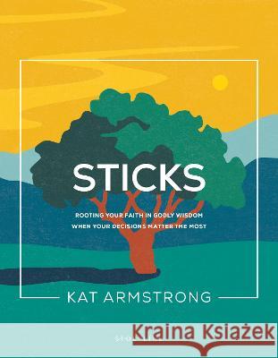 Sticks: Rooting Your Faith in Godly Wisdom When Your Decisions Matter the Most Kat Armstrong 9781641585880 NavPress Publishing Group - książka