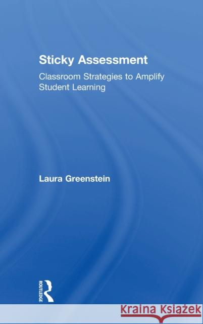 Sticky Assessment: Classroom Strategies to Amplify Student Learning Laura Greenstein   9781138640900 Taylor and Francis - książka