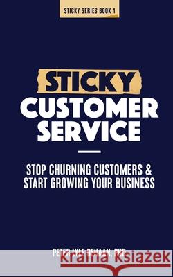 Sticky Customer Service: Stop Churning Customers and Start Growing Your Business Peter Lyle DeHaan 9781948082594 Peter DeHaan Publishing Inc - książka