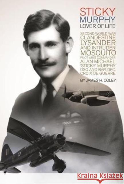 Sticky Murphy Lover of Life: Second World War Clandestine Lysander and Intruder Mosquito Pilot Wing Commander Alan Michael 'Sticky' Murphy Dso and Coley, James 9781999812843 Fighting High - książka