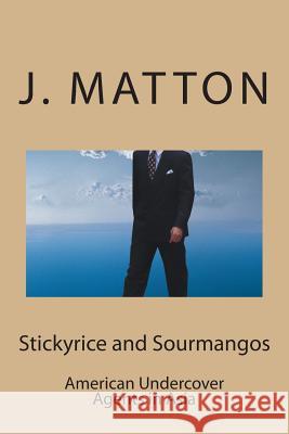 Stickyrice and Sourmangos: American Undercover Agents in Asia J. Matton 9781512068597 Createspace Independent Publishing Platform - książka