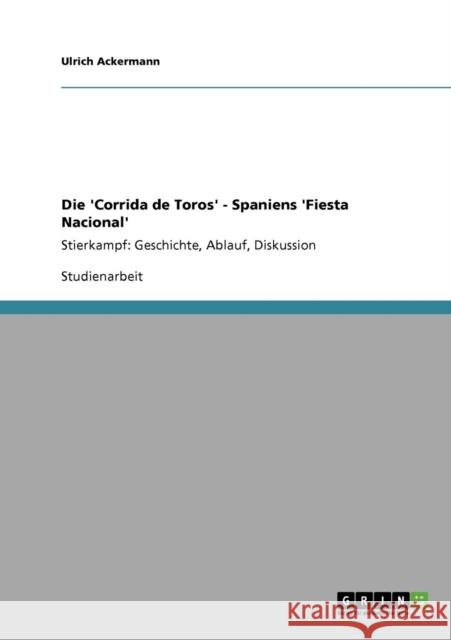 Stierkampf: Die 'Corrida de Toros' - Spaniens 'Fiesta Nacional': Geschichte, Ablauf, Diskussion Ackermann, Ulrich 9783640317837 GRIN Verlag - książka