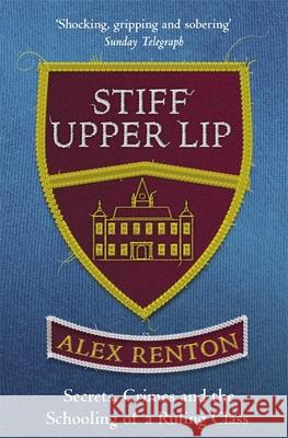 Stiff Upper Lip: Secrets, Crimes and the Schooling of a Ruling Class Alex Renton 9781474601016 Orion Publishing Co - książka