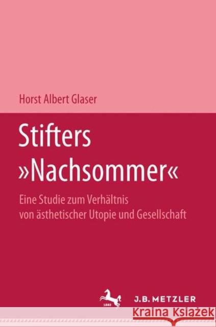 Stifters Nachsommer: Eine Studie Zum Verhältnis Von Ästhetischer Utopie Und Gesellschaft Glaser, Horst Albert 9783476998866 J.B. Metzler - książka