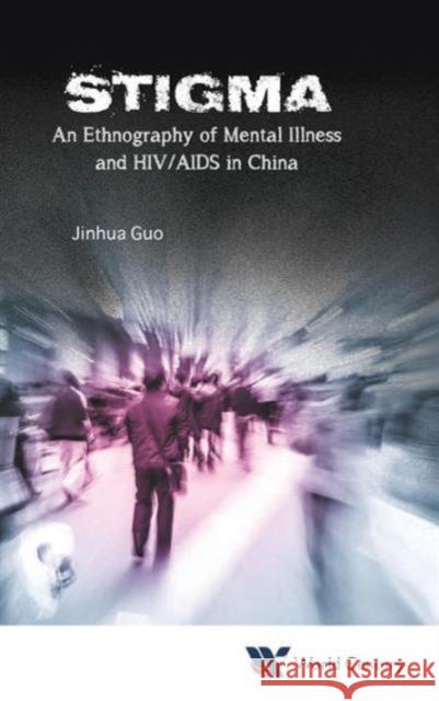 Stigma: An Ethnography of Mental Illness and Hiv/AIDS in China Jinhua Guo 9781938134807 World Century Publishing Corporation - książka