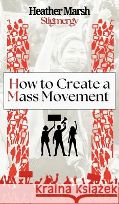 Stigmergy: How to Create a Mass Movement Heather Marsh 9781989783382 Mustread Incorporated - książka