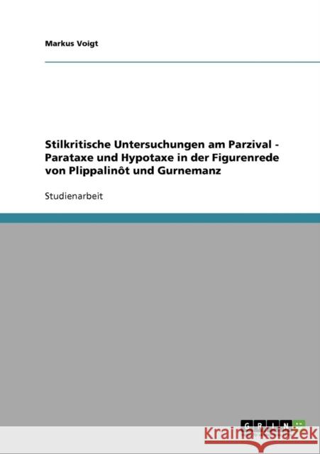 Stilkritische Untersuchungen am Parzival - Parataxe und Hypotaxe in der Figurenrede von Plippalinôt und Gurnemanz Voigt, Markus 9783638655330 Grin Verlag - książka