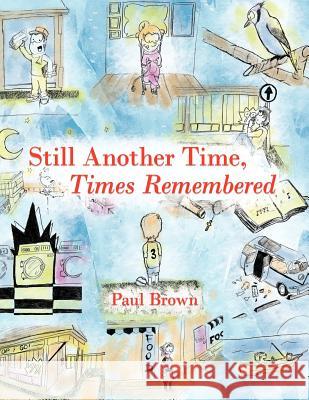 Still Another Time, Times Remembered Paul Brown 9781467025485 Authorhouse - książka