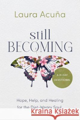 Still Becoming: Hope, Help, and Healing for the Diet-Weary Soul Laura Acu?a 9781949856798 Brookstone Publishing Group - książka