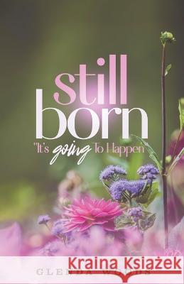 Still Born: It's Going To Happen Glenda Woods 9781737935452 My Scribe Publishing - książka