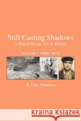 Still Casting Shadows: A Shared Mosaic of U.S. History: Volume 1: 1620-1913 Shannon, B. Clay 9780595397235 iUniverse - książka