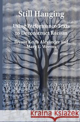 Still Hanging: Using Performance Texts to Deconstruct Racism Bryant Keith Alexander Mary E. Weems 9789004464841 Brill - Sense - książka