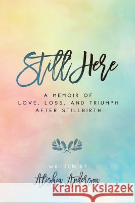 Still Here: A Memoir of Love, Loss, and Triumph After Stillbirth Alishia Anderson 9781732582507 Ali Ande Enterprise LLC - książka