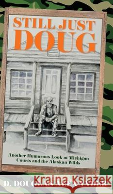 Still Just Doug: Another Humorous Look at Michigan Courts and the Alaskan Wilds D. Douglas Alexander 9781954786103 Mission Point Press - książka