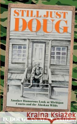 Still Just Doug: Another Humorous Look at Michigan Courts and the Alaskan Wilds D. Douglas Alexander 9781954786110 Mission Point Press - książka