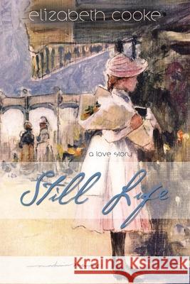 Still Life: A Love Story Elizabeth Cooke 9781458220431 Abbott Press - książka