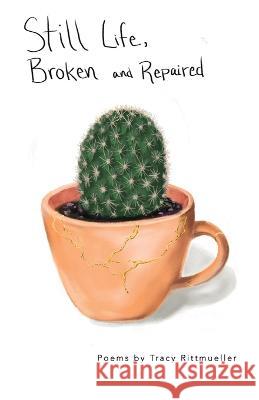 Still Life, Broken and Repaired: Poems Tracy Rittmueller Christine Klocek-Lim  9780965592246 Lyricality - książka