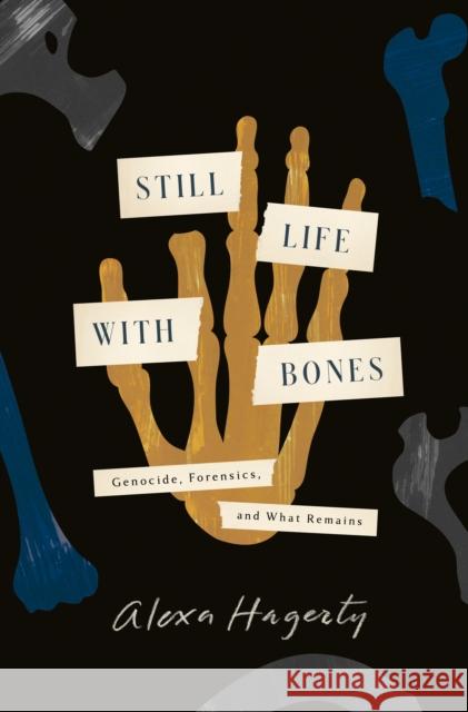 Still Life with Bones: Genocide, Forensics, and What Remains Hagerty, Alexa 9780593443132 Crown - książka