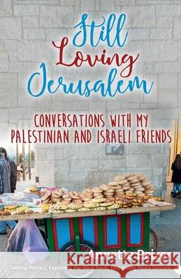 Still Loving Jerusalem: Conversations with My Palestinian and Israeli Friends Annette Peizer 9780999854921 Compassionate Lens Publishing - książka