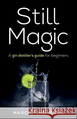 Still Magic: A gin distiller's guide for beginners Marcel Thompson   9781781333655 Rethink Press - książka