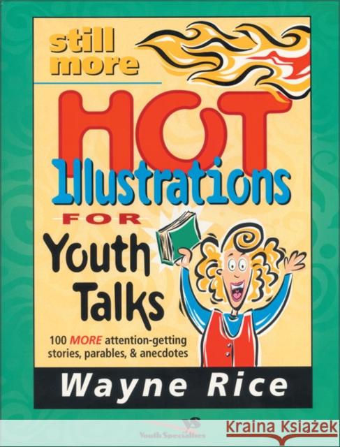 Still More Hot Illustrations for Youth Talks: 100 More Attention-Getting Stories, Parables, and Anecdotes Rice, Wayne 9780310224648 Zondervan Publishing Company - książka