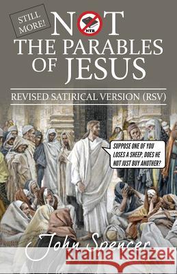 Still More Not the Parables of Jesus: Revised Satirical Version John Spencer 9781912045938 John Spencer Writes - książka