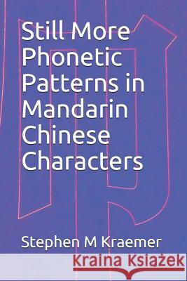 Still More Phonetic Patterns in Mandarin Chinese Characters Stephen M. Kraemer 9781097485666 Independently Published - książka