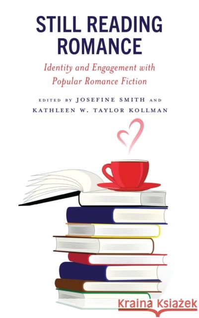 Still Reading Romance: Identity and Engagement with Popular Romance Fiction Josefine Smith Kathleen W. Taylor Kollman 9781538182291 Rowman & Littlefield Publishers - książka