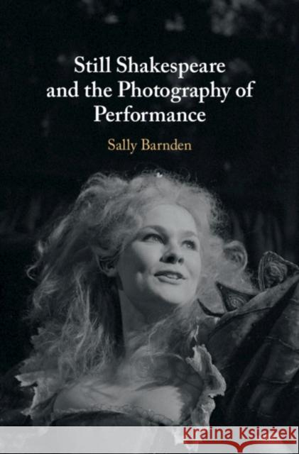 Still Shakespeare and the Photography of Performance Sally Barnden 9781108487931 Cambridge University Press - książka