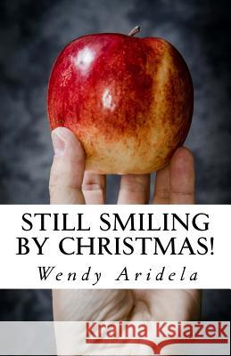 Still Smiling by Christmas!: Don't let burnout, stress and frustration spoil your teaching Aridela, Wendy 9781537202945 Createspace Independent Publishing Platform - książka