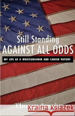 Still Standing Against All Odds: My Life as a Whistleblower and Cancer Patient Thomas Lewis 9781537685700 Createspace Independent Publishing Platform - książka