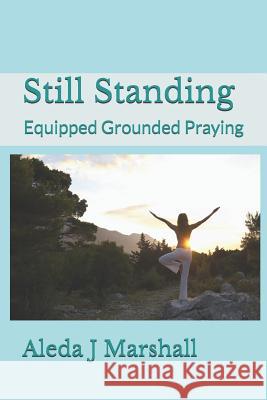 Still Standing: Equipped Grounded Praying Aleda J Marshall 9781475194173 Createspace Independent Publishing Platform - książka