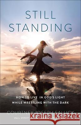 Still Standing: How to Live in God's Light While Wrestling with the Dark Courtney Josep 9780764242816 Bethany House Publishers - książka