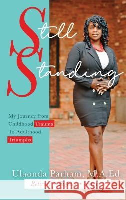 Still Standing: My Journey from Childhood Trauma to Adulthood Triumphs Ulaonda Parham 9781737857037 Still Standing, LLC - książka