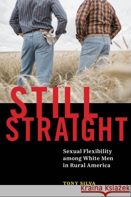 Still Straight: Sexual Flexibility Among White Men in Rural America Tony Silva 9781479801107 New York University Press - książka