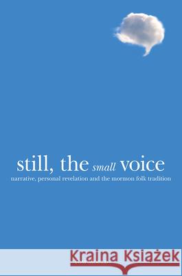 Still, the Small Voice: Narrative, Personal Revelation, and the Mormon Folk Tradition Tom Mould 9781646423842 Utah State University Press - książka
