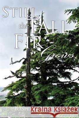 Still the Tall Fir Grows B. Sperry Anderson 9781482079227 Createspace - książka