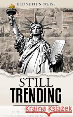 Still Trending: A Divided America, from Newspaper to Newsfeed Kenneth N. Weiss 9781591813125 Sentient Publications - książka