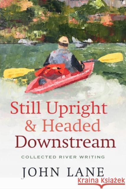 Still Upright & Headed Downstream: Collected River Writing Lane, John 9780881468274 Mercer University Press - książka