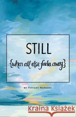 Still: when all else fades away Tiffany Nardoni 9781512748666 WestBow Press - książka